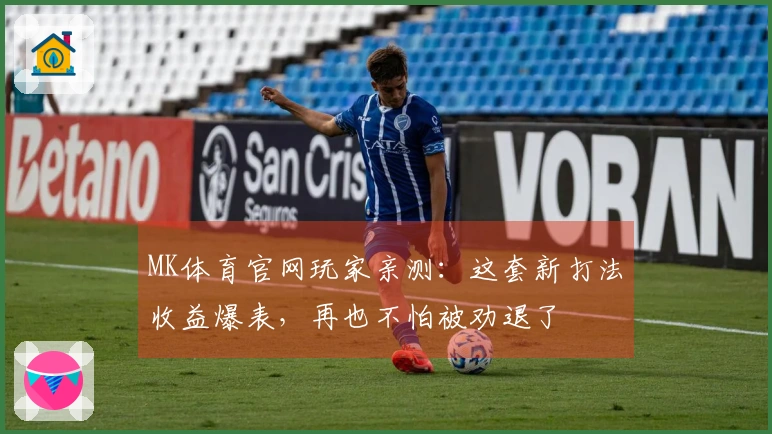 MK体育官网玩家亲测：这套新打法收益爆表，再也不怕被劝退了