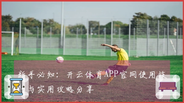 新手必知：开云体育APP官网使用技巧与实用攻略分享