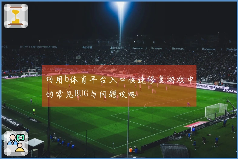 巧用b体育平台入口快速修复游戏中的常见BUG与问题攻略