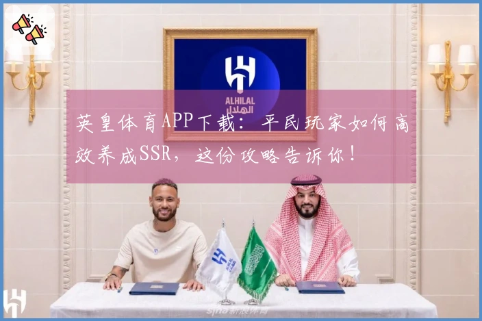 英皇体育APP下载：平民玩家如何高效养成SSR，这份攻略告诉你！